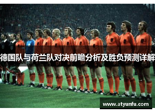 德国队与荷兰队对决前瞻分析及胜负预测详解